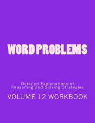 Title: Word Problems-Detailed Explanations of Reasoning and Solving Strategies: Volume 12 Workbook, Author: Bill S Lee