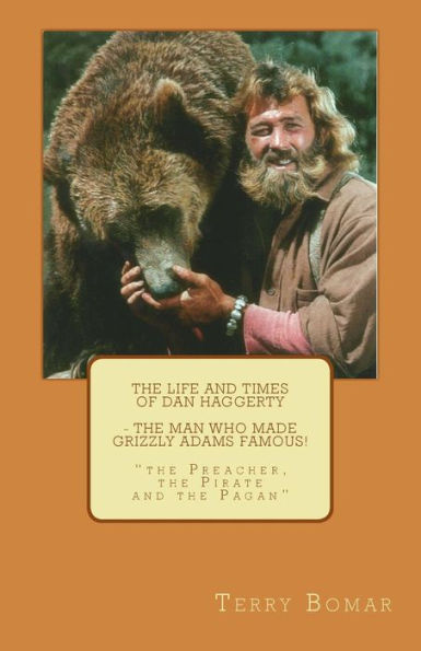 The Life and Times of Dan Haggerty - the man who made Grizzly Adams famous!: "the Preacher, the Pirate and the Pagan"