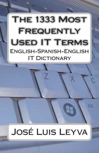 The 1333 Most Frequently Used IT Terms: English-Spanish-English IT Dictionary - Diccionario de TÃ¯Â¿Â½rminos de InformÃ¯Â¿Â½tica