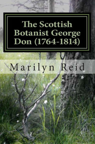 The Scottish Botanist George Don (1764-1814): His Life and Times, Friends and Family