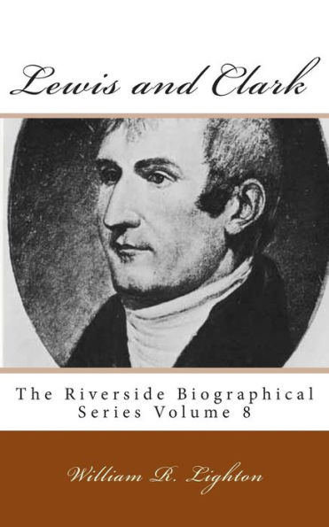 Lewis and Clark: The Riverside Biographical Series Volume 8