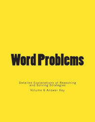 Title: Word Problems-Detailed Explanations of Reasoning and Solving Strategies: Volume 6 Answer Key, Author: Bill S Lee