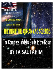 Title: THE BIBLE, THE QURAN AND SCIENCE, The Complete Infidel's Guide to the Koran, Author: Faisal Fahim