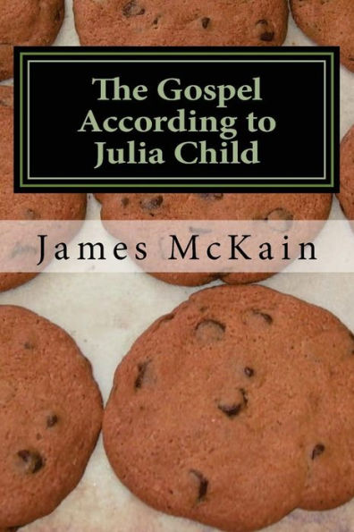 The Gospel According to Julia Child: Stories from the heat of the kitchen