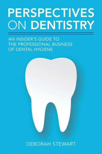 Perspectives on Dentistry: An Insider's Guide to the Professional Business of Dental Hygiene