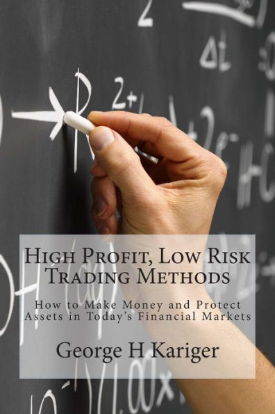 High Profit, Low Risk Trading Methods: How to Make Money and Protect Assets in Today's Financial Markets