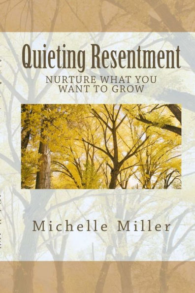 Quieting Resentment: Nurture What You Want To Grow