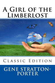 Title: A Girl of the Limberlost (Classic Edition), Author: Gene Stratton-Porter