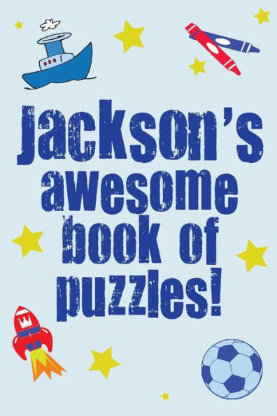 Jackson's Awesome Book Of Puzzles!: Children's puzzle book containing 20 unique personalised puzzles as well as 80 other fun puzzles