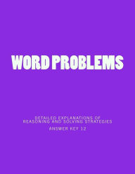 Title: Word Problems-detailed explanations of reasoning and solving strategies: Answer Key 12, Author: Jessie Strohmann