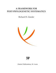 Title: A Framework for Post-Phylogenetic Systematics, Author: Richard H Zander