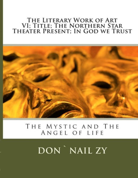 The Literary work of art VI; Title;The Northern Star Theater Present; In God We Trust: The Mystic and The Angel of life