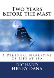 Title: Two Years Before the Mast: A Personal Narrative of Life at Sea, Author: Richard Henry Dana