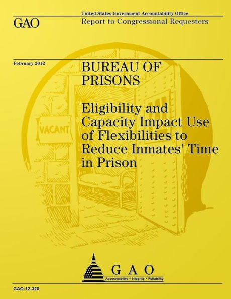 Bureau of Prisons: Elligibility and Capacity Impact Use of Flexbilities to Reduce Immates' Time in Prison