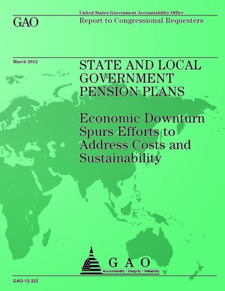 State and Local Government Pension Plans: Economic Downtown Spurs Efforts to Address Costs and Sustainability
