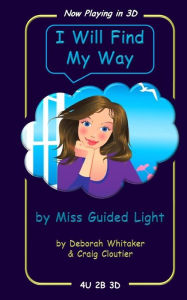 Title: I Will Find My Way: by MIss Guided Light, Author: Craig Cloutier