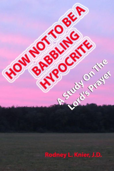How Not To Be A Babbling Hypocrite: A Study On The Lord's Prayer
