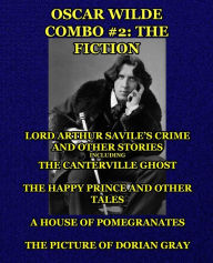 Title: Oscar Wilde Combo #2: The Fiction: Lord Arthur Savile's Crime and Other Stories including The Canterville Ghost/The Happy Prince and Other Tales/A House of Pomegranates/The Picture of Dorian Gray, Author: Oscar Wilde