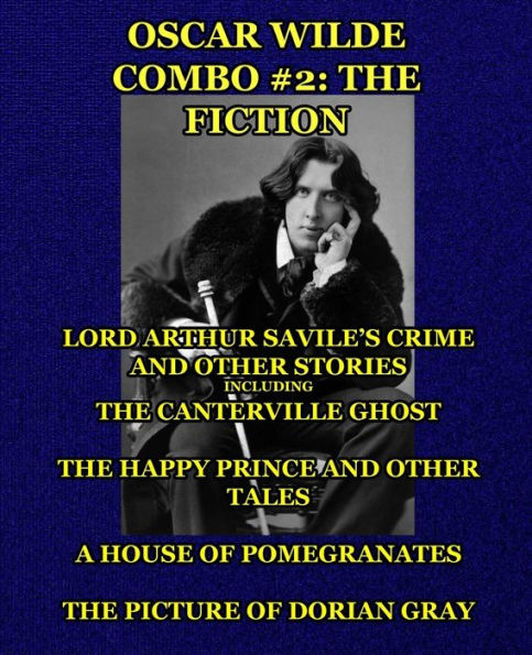 Oscar Wilde Combo #2: The Fiction: Lord Arthur Savile's Crime and Other Stories including The Canterville Ghost/The Happy Prince and Other Tales/A House of Pomegranates/The Picture of Dorian Gray