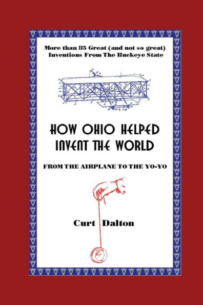 How Ohio Helped Invent the World: From the Airplane to the Yo-Yo