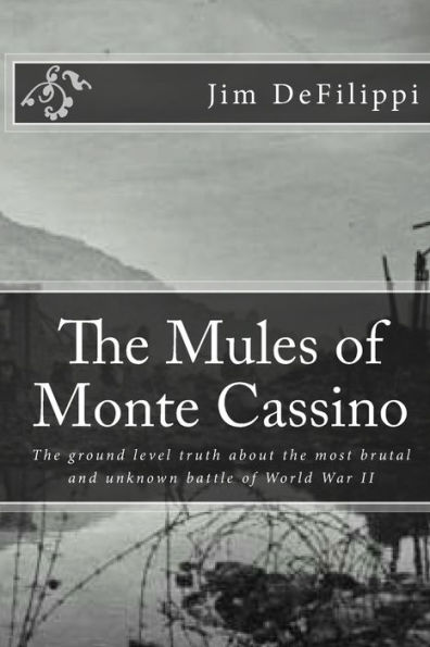 The Mules of Monte Cassino: The Ground Level Truth About the Most Brutal and Unknown Battle of World War II