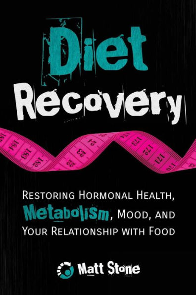 Diet Recovery: Restoring Hormonal Health, Metabolism, Mood, and Your Relationship with Food