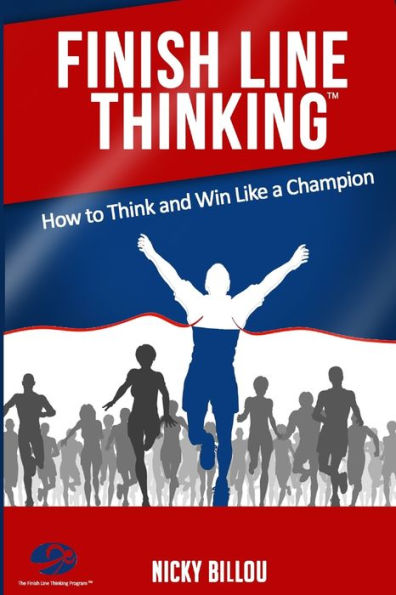 Finish Line ThinkingTM: How To Think And Win Like A Champion