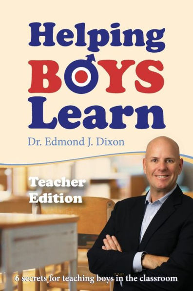 Helping Boys Learn: 6 Secrets for Teaching Boys in the Classroom: Teacher Edition