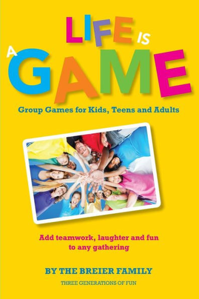 Life is a Game: Group Games for Kids, Teens, and Adults