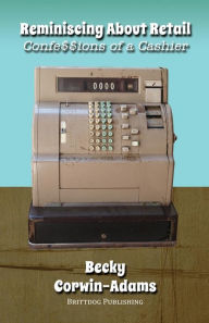 Title: Reminiscing About Retail: Confessions of a Cashier, Author: Becky Corwin-Adams