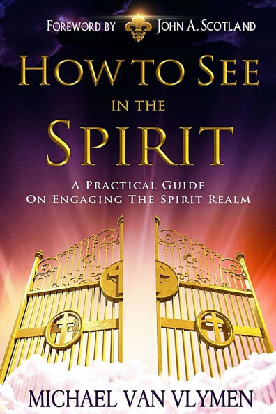 How To See In The Spirit: A practical guide on engaging the spirit realm