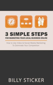 Title: The 3 Simple Steps To Marketing Your Local Business Online, Author: Billy Sticker