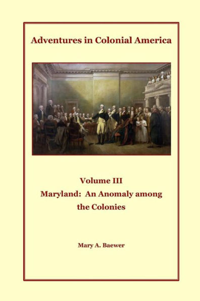 Adventures in Colonial America Volume III: Maryland: An Anomaly Among the Colonies