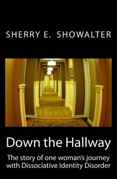 Down the Hallway: The story of one woman's journey with Dissociative Identity Disorder