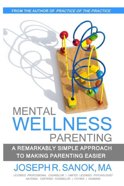 Mental Wellness Parenting: A remarkably simple approach to making parenting easier
