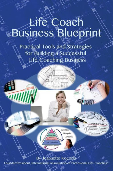 Life Coach Business Blueprint: Practical Tools and Strategies for Building a Successful Life Coaching Business