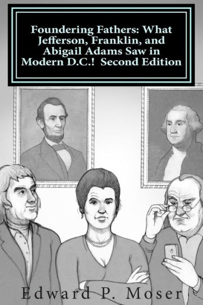 Foundering Fathers: What Jefferson, Franklin, and Abigail Adams Saw in Modern D.C.! Second Edition