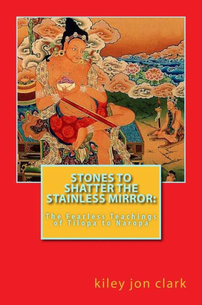Stones to Shatter the Stainless Mirror: The Fearless Teachings of Tilopa to Naropa