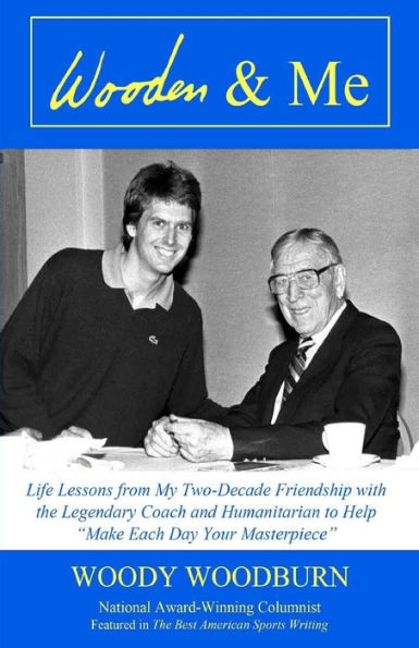 Wooden & Me: Life Lessons from My Two-Decade Friendship with the Legendary Coach and Humanitarian to Help "Make Each Day Your Masterpiece"