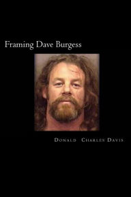 Title: Framing Dave Burgess: A True Story About Hells Angels, Sex And Justice, Author: Donald Charles Davis