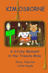 Title: A Sticky Moment in the Treacle Mine: Furry Tales for Little People, Author: Kim Osborne