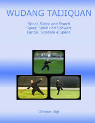 Title: Wudang Taijiquan: Spear, Sabre and Sword Speer, Sï¿½bel und Schwert Lancia, Sciabola e Spada, Author: Othmar Vigl