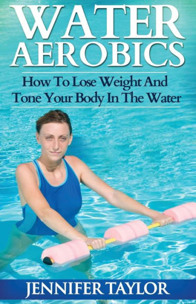 Water Aerobics - How To Lose Weight And Tone Your Body In The Water