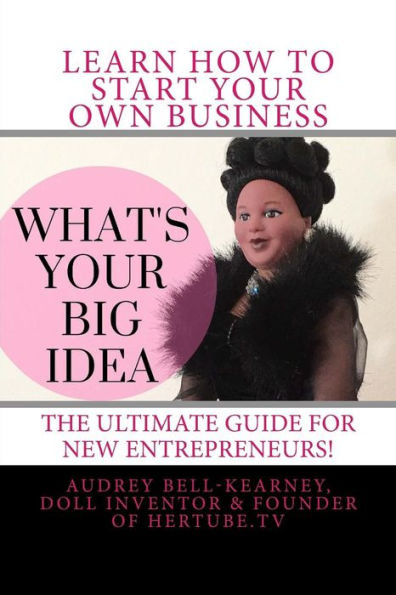 What's Your Big Idea?: The Ultimate Guide For New Entrepreneurs