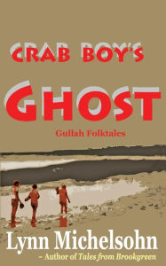 Title: Crab Boy's Ghost: Gullah Folktales from Murrells Inlet's Brookgreen Gardens in the South Carolina Lowcountry, Author: Lynn Michelsohn