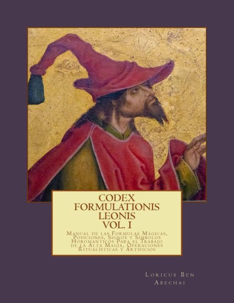 Codex Formulationis Leonis: Manual de las Formulas Magicas, Posiciones, Signos y Simbolos Para el Trabajo de la Alta Magia, Operaciones Ritualisticas y Artificios