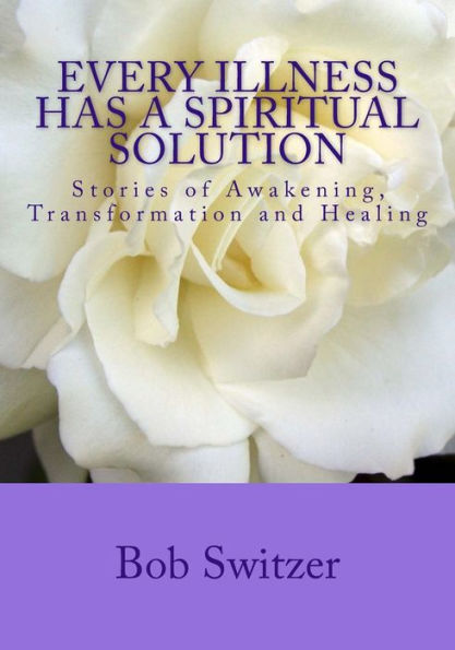 Every Illness Has a Spiritual Solution: Stories of Awakening, Transformation and Healing