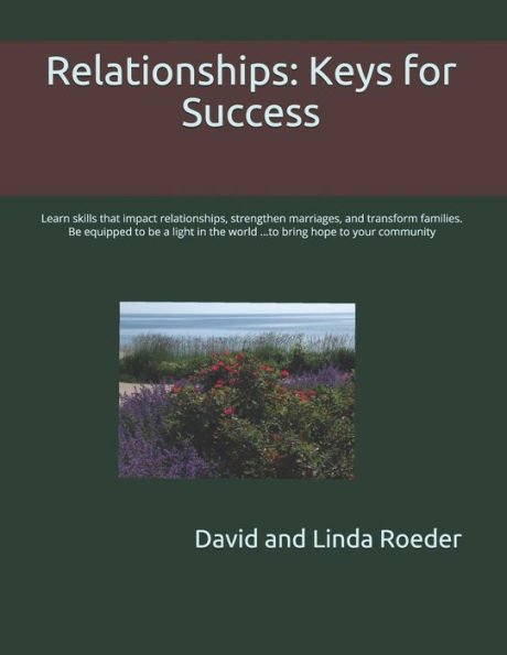 Relationships: Keys for Success: Learn skills that impact relationships, strengthen marriages, and transform families. Be equipped to be a light in the world ...to bring hope to your community