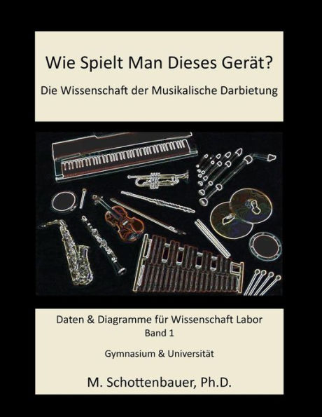 Wie Spielt Man Dieses Gerät? Die Wissenschaft der Musikalische Darbietung Band 1: Daten & Diagramme für Wissenschaft Labor