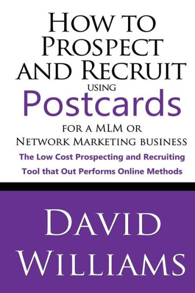 How to Prospect and Recruit using Postcards for a MLM or Network Marketing Business: The Low cost Prospecting and Recruiting Tool that Out Performs Online Methods